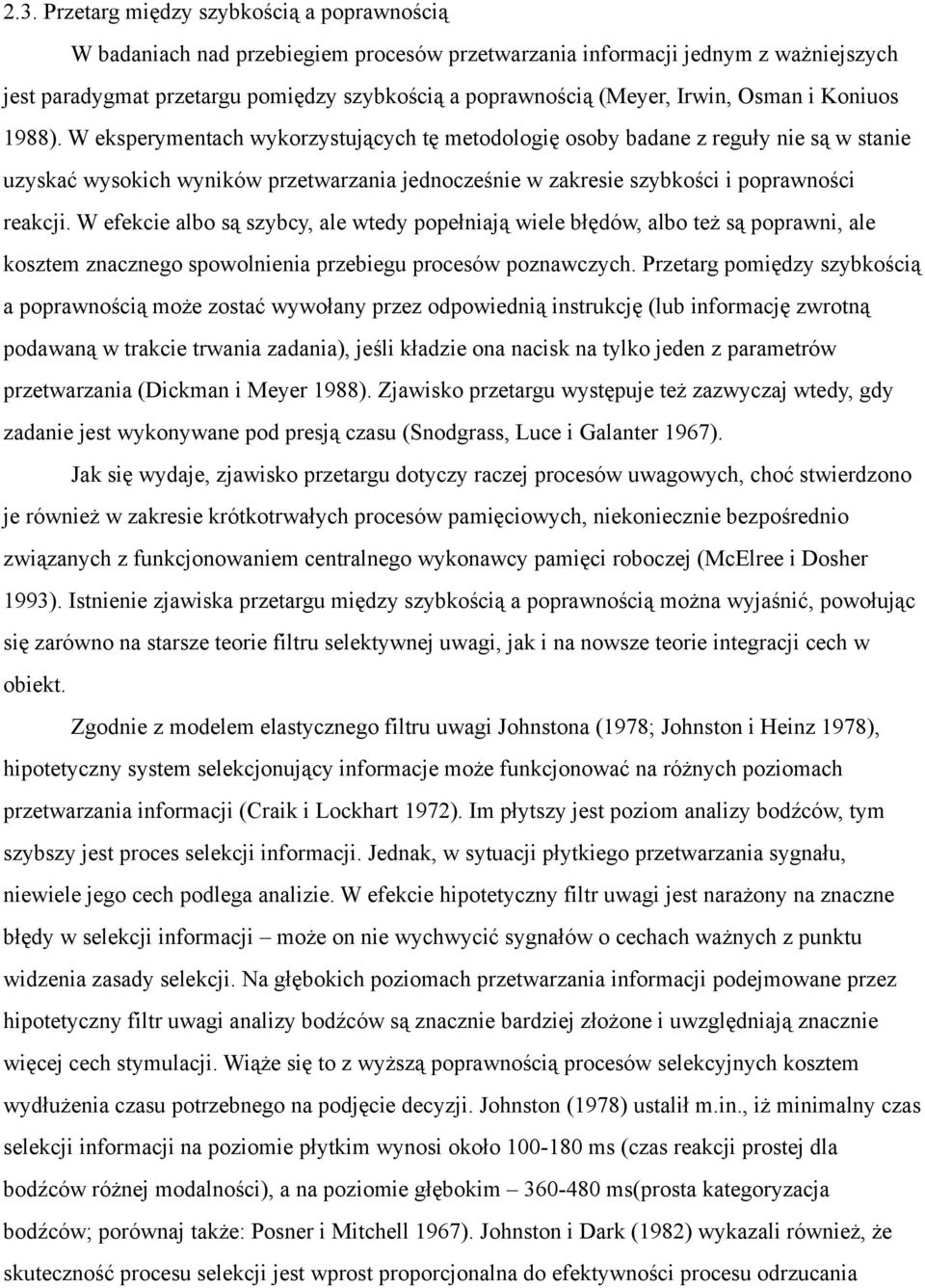 W eksperymentach wykorzystujących tę metodologię osoby badane z reguły nie są w stanie uzyskać wysokich wyników przetwarzania jednocześnie w zakresie szybkości i poprawności reakcji.