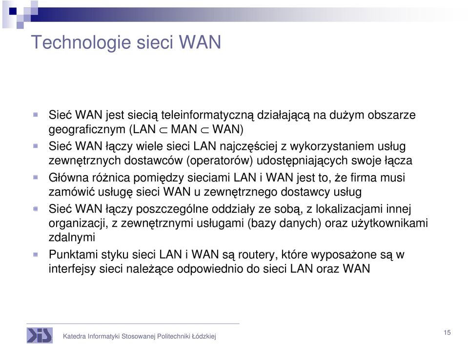 zamówić usługę sieci WAN u zewnętrznego dostawcy usług Sieć WAN łączy poszczególne oddziały ze sobą, z lokalizacjami innej organizacji, z zewnętrznymi usługami