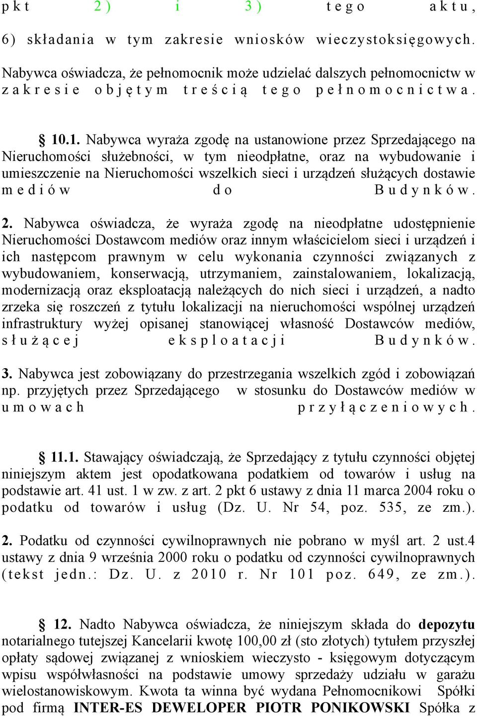 .1. Nabywca wyraża zgodę na ustanowione przez Sprzedającego na Nieruchomości służebności, w tym nieodpłatne, oraz na wybudowanie i umieszczenie na Nieruchomości wszelkich sieci i urządzeń służących