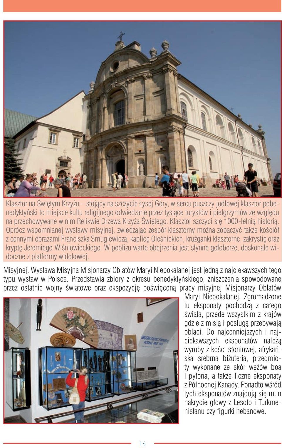 Oprócz wspomnianej wystawy misyjnej, zwiedzając zespół klasztorny można zobaczyć także kościół z cennymi obrazami Franciszka Smuglewicza, kaplicę Oleśnickich, krużganki klasztorne, zakrystię oraz