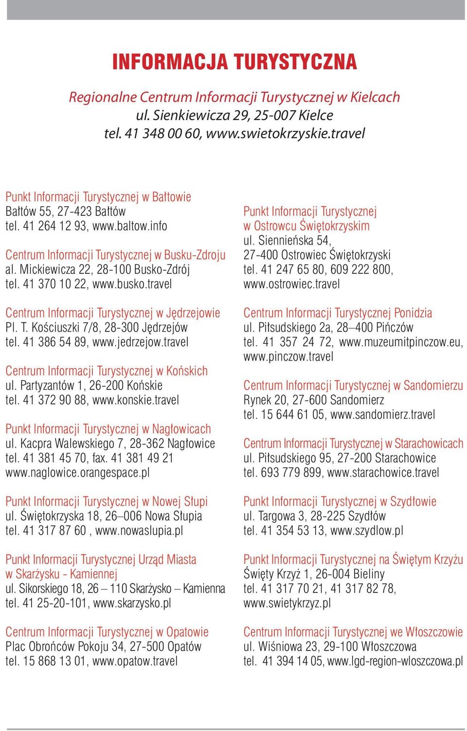 41 370 10 22, www.busko.travel Centrum Informacji Turystycznej w Jędrzejowie Pl. T. Kościuszki 7/8, 28-300 Jędrzejów tel. 41 386 54 89, www.jedrzejow.