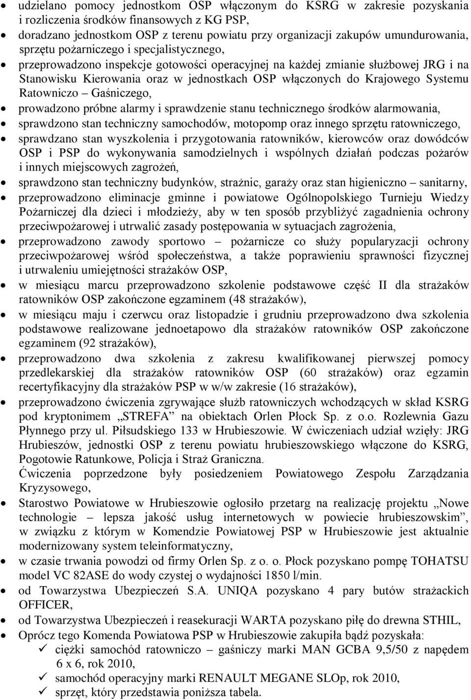 Systemu Ratowniczo Gaśniczego, prowadzono próbne alarmy i sprawdzenie stanu technicznego środków alarmowania, sprawdzono stan techniczny samochodów, motopomp oraz innego sprzętu ratowniczego,