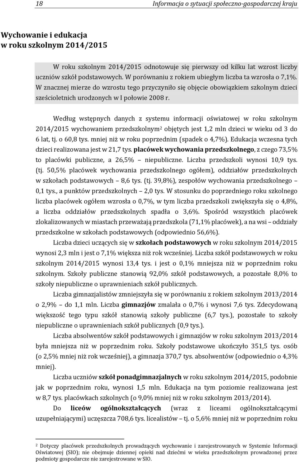 W znacznej mierze do wzrostu tego przyczyniło się objęcie obowiązkiem szkolnym dzieci sześcioletnich urodzonych w I połowie 2008 r.