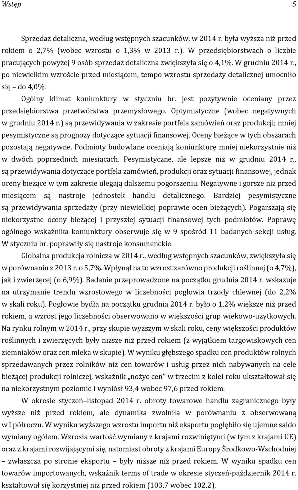 , po niewielkim wzroście przed miesiącem, tempo wzrostu sprzedaży detalicznej umocniło się do 4,0%. Ogólny klimat koniunktury w styczniu br.