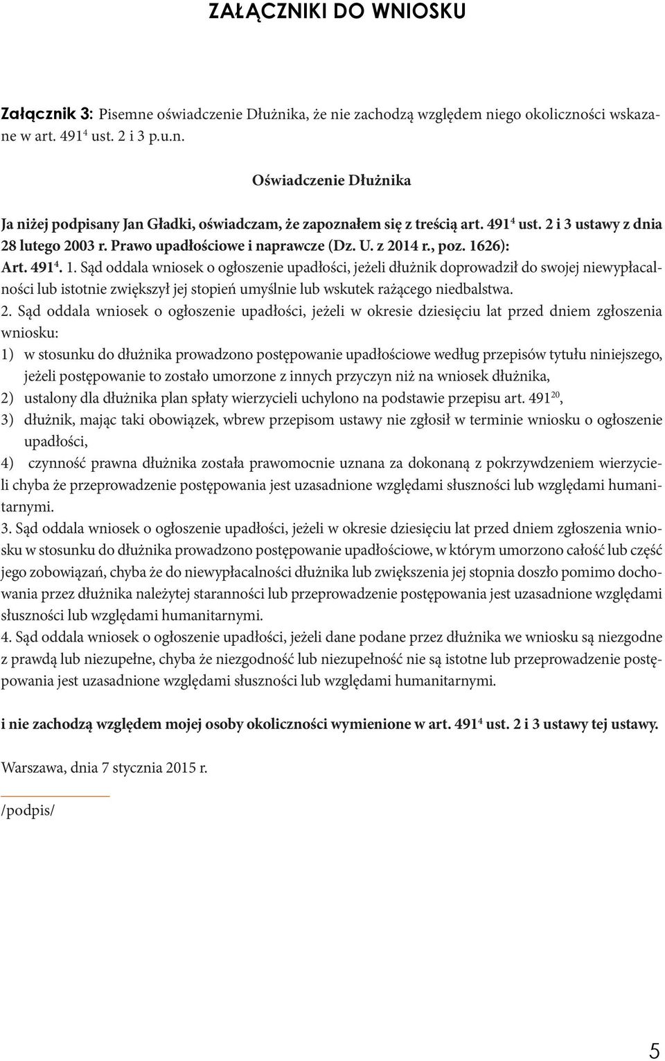 26): Art. 491 4. 1. Sąd oddala wniosek o ogłoszenie upadłości, jeżeli dłużnik doprowadził do swojej niewypłacalności lub istotnie zwiększył jej stopień umyślnie lub wskutek rażącego niedbalstwa. 2.