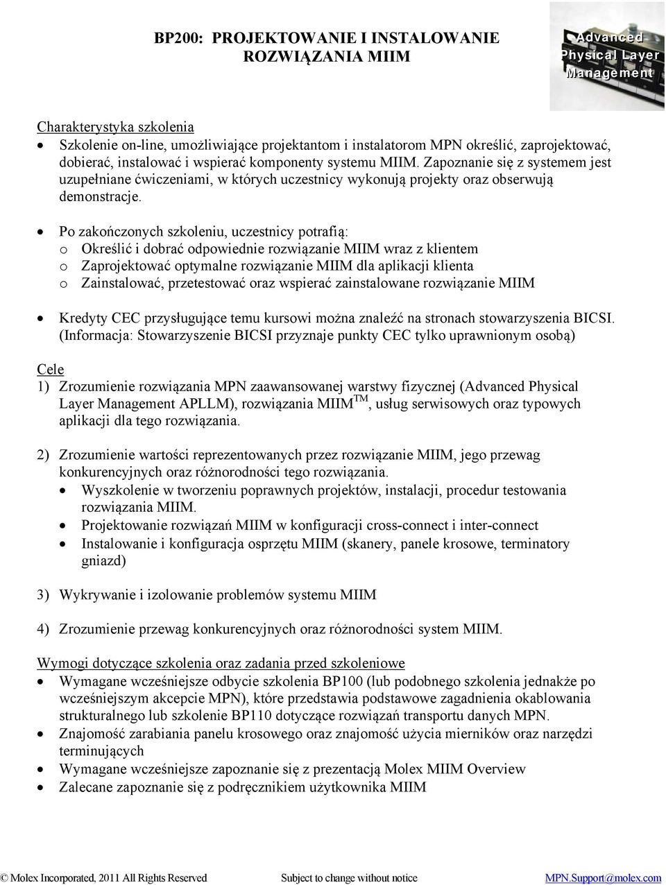 Po zakończonych szkoleniu, uczestnicy potrafią: o Określić i dobrać odpowiednie rozwiązanie MIIM wraz z klientem o Zaprojektować optymalne rozwiązanie MIIM dla aplikacji klienta o Zainstalować,