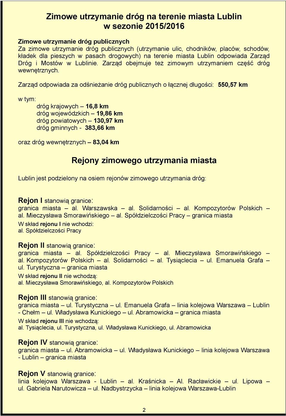 Zarząd odpowiada za odśnieżanie dróg publicznych o łącznej długości: 550,57 km w tym: dróg krajowych 16,8 km dróg wojewódzkich 19,86 km dróg powiatowych 130,97 km dróg gminnych - 383,66 km oraz dróg