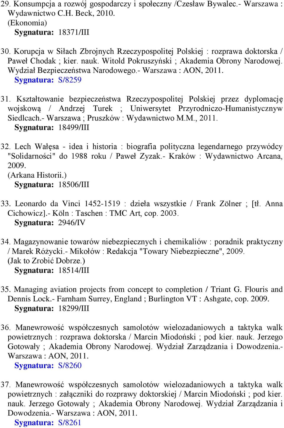 - Warszawa : AON, Sygnatura: S/8259 31. Kształtowanie bezpieczeństwa Rzeczypospolitej Polskiej przez dyplomację wojskową / Andrzej Turek ; Uniwersytet Przyrodniczo-Humanistycznyw Siedlcach.