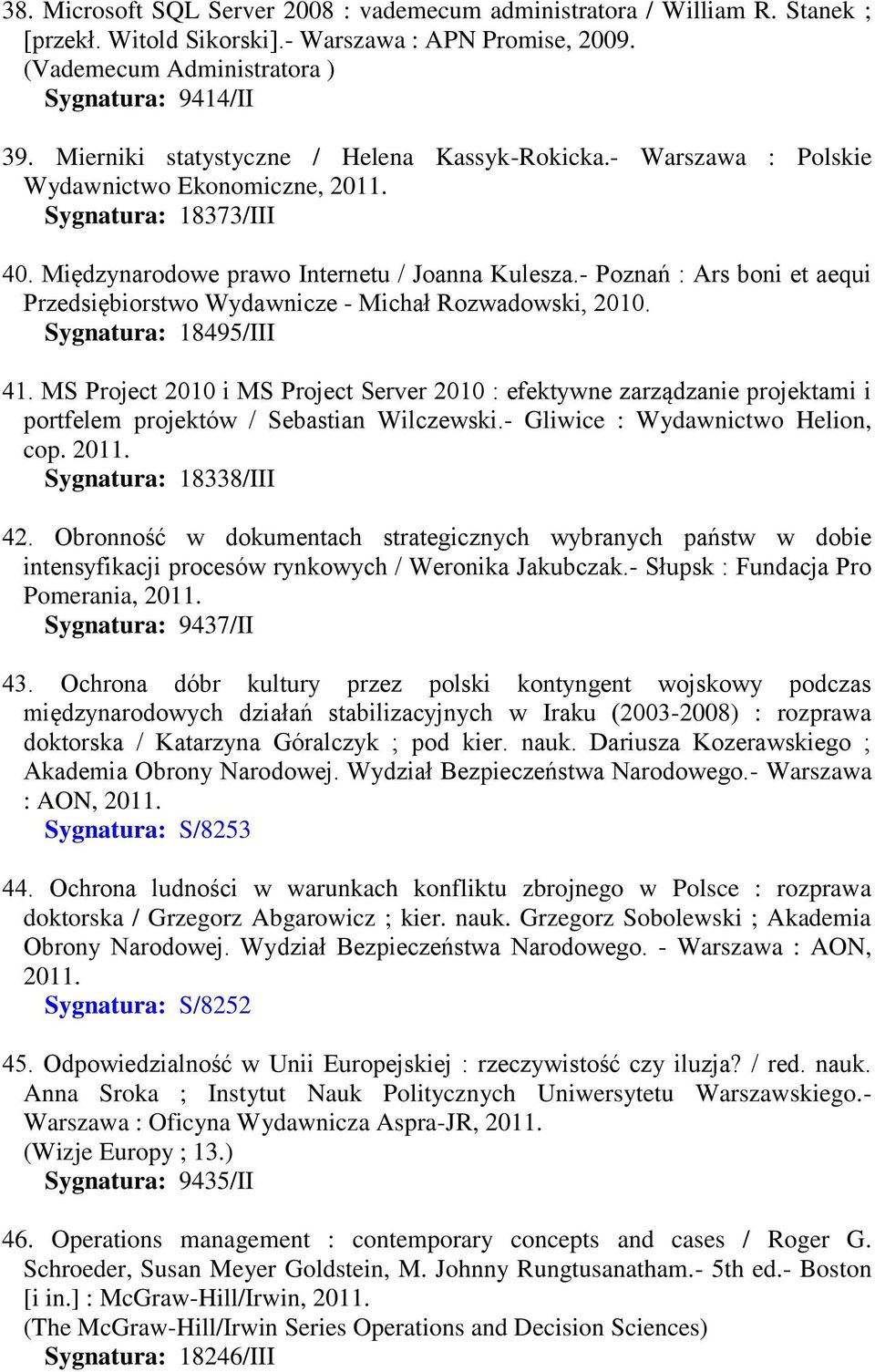 - Poznań : Ars boni et aequi Przedsiębiorstwo Wydawnicze - Michał Rozwadowski, 2010. Sygnatura: 18495/III 41.