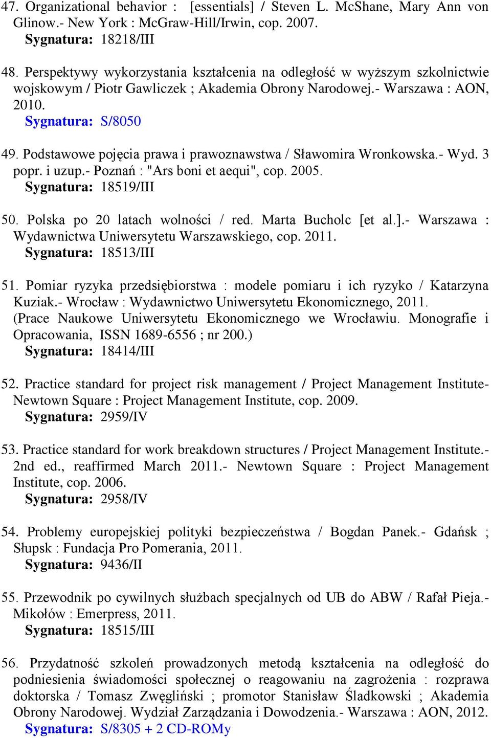 Podstawowe pojęcia prawa i prawoznawstwa / Sławomira Wronkowska.- Wyd. 3 popr. i uzup.- Poznań : "Ars boni et aequi", cop. 2005. Sygnatura: 18519/III 50. Polska po 20 latach wolności / red.