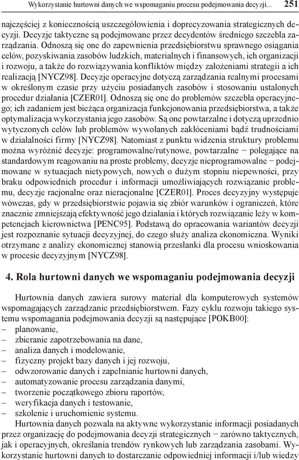 Odnoszą się one do zapewnienia przedsiębiorstwu sprawnego osiągania celów, pozyskiwania zasobów ludzkich, materialnych i finansowych, ich organizacji i rozwoju, a także do rozwiązywania konfliktów