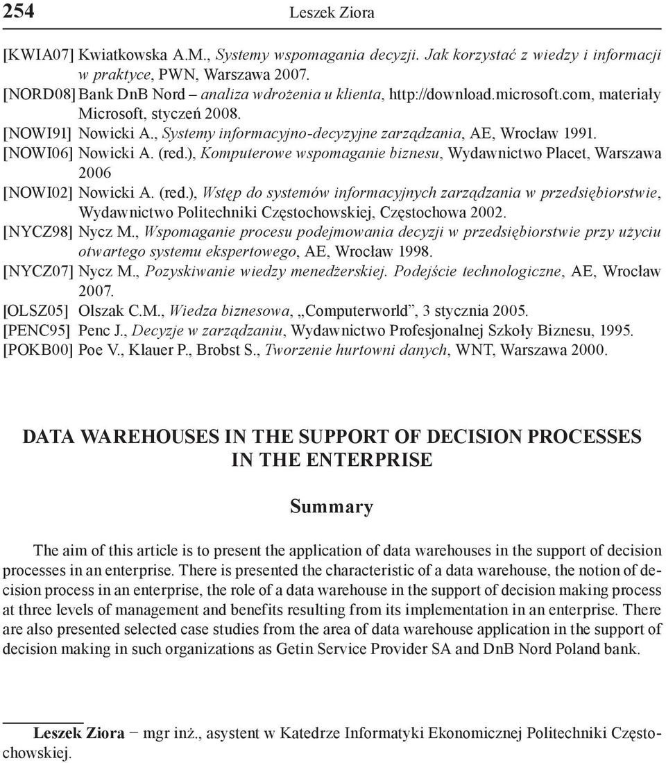 [NOWI06] Nowicki A. (red.), Komputerowe wspomaganie biznesu, Wydawnictwo Placet, Warszawa 2006 [NOWI02] Nowicki A. (red.), Wstęp do systemów informacyjnych zarządzania w przedsiębiorstwie, Wydawnictwo Politechniki Częstochowskiej, Częstochowa 2002.
