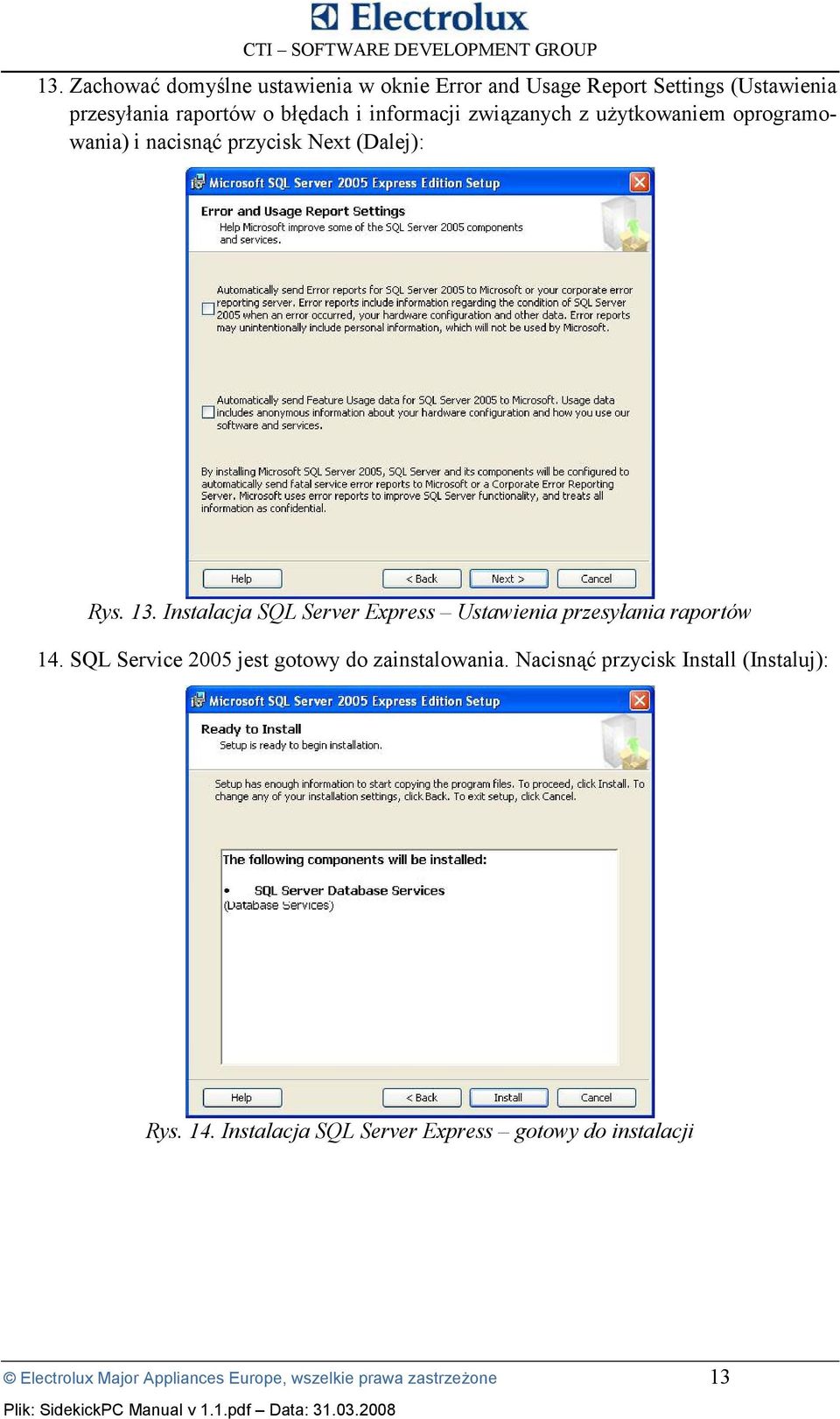 Instalacja SQL Server Express Ustawienia przesy-ania raportów 14. SQL Service 2005 jest gotowy do zainstalowania.