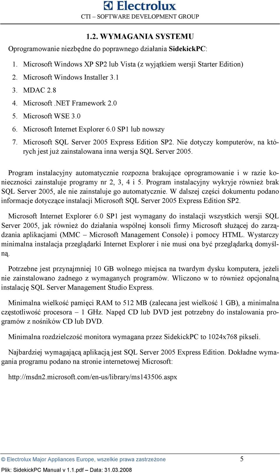 Nie dotyczy komputerów, na których jest juo zainstalowana inna wersja SQL Server 2005.