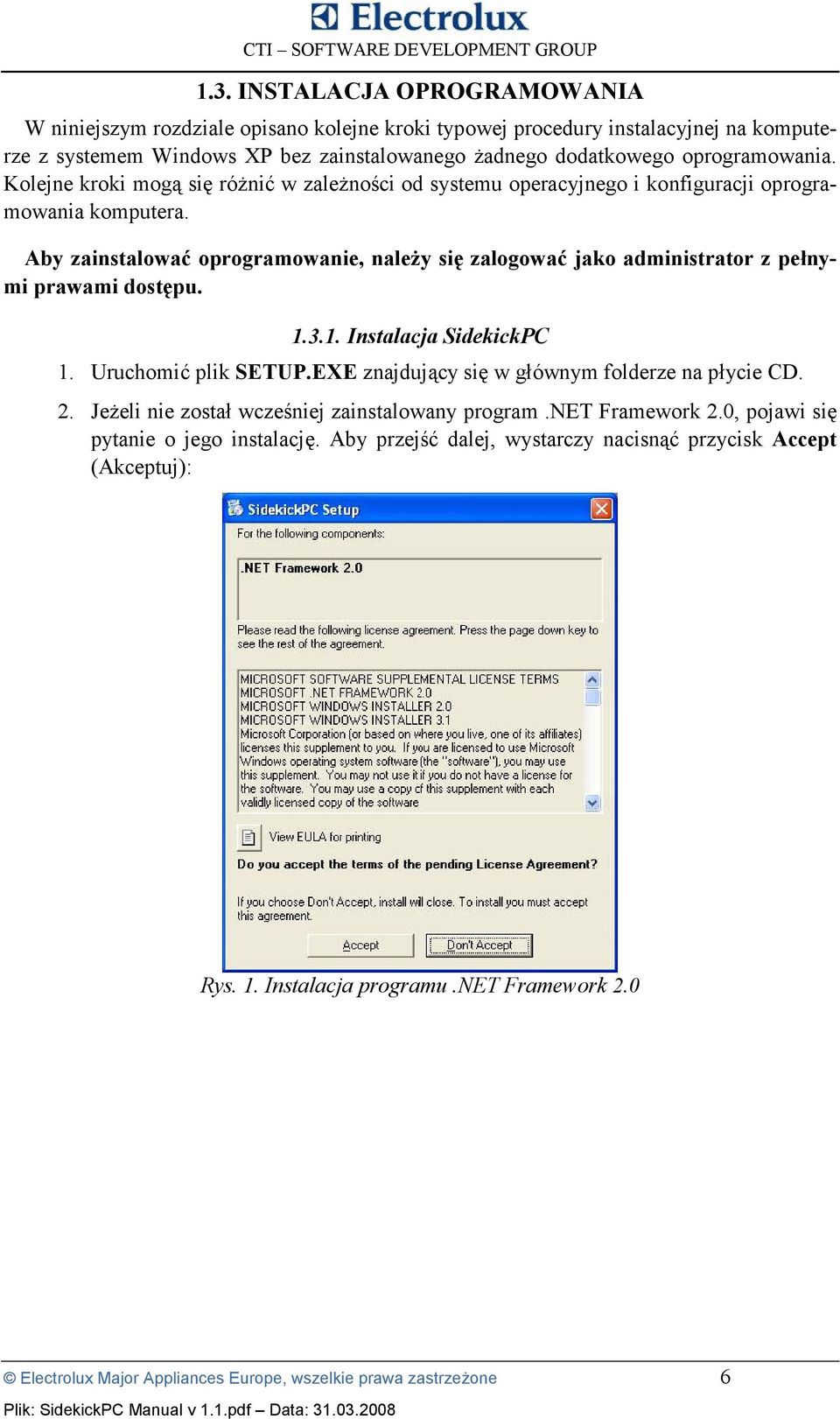 Aby zainstalowa0 oprogramowanie, nale3y si4 zalogowa0 jako administrator z pe6nymi prawami dost4pu. 1.3.1. Instalacja SidekickPC 1. UruchomiJ plik SETUP.