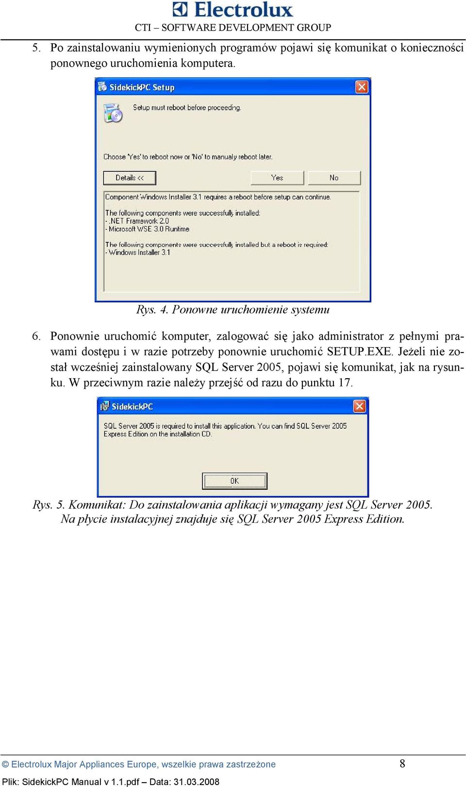 JeOeli nie zosta4 wczeiniej zainstalowany SQL Server 2005, pojawi si= komunikat, jak na rysunku. W przeciwnym razie naleoy przejij od razu do punktu 17. Rys. 5.