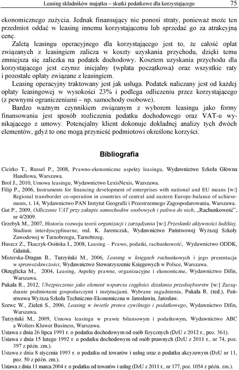 Zaletą leasingu operacyjnego dla korzystającego jest to, że całość opłat związanych z leasingiem zalicza w koszty uzyskania przychodu, dzięki temu zmniejsza się zaliczka na podatek dochodowy.