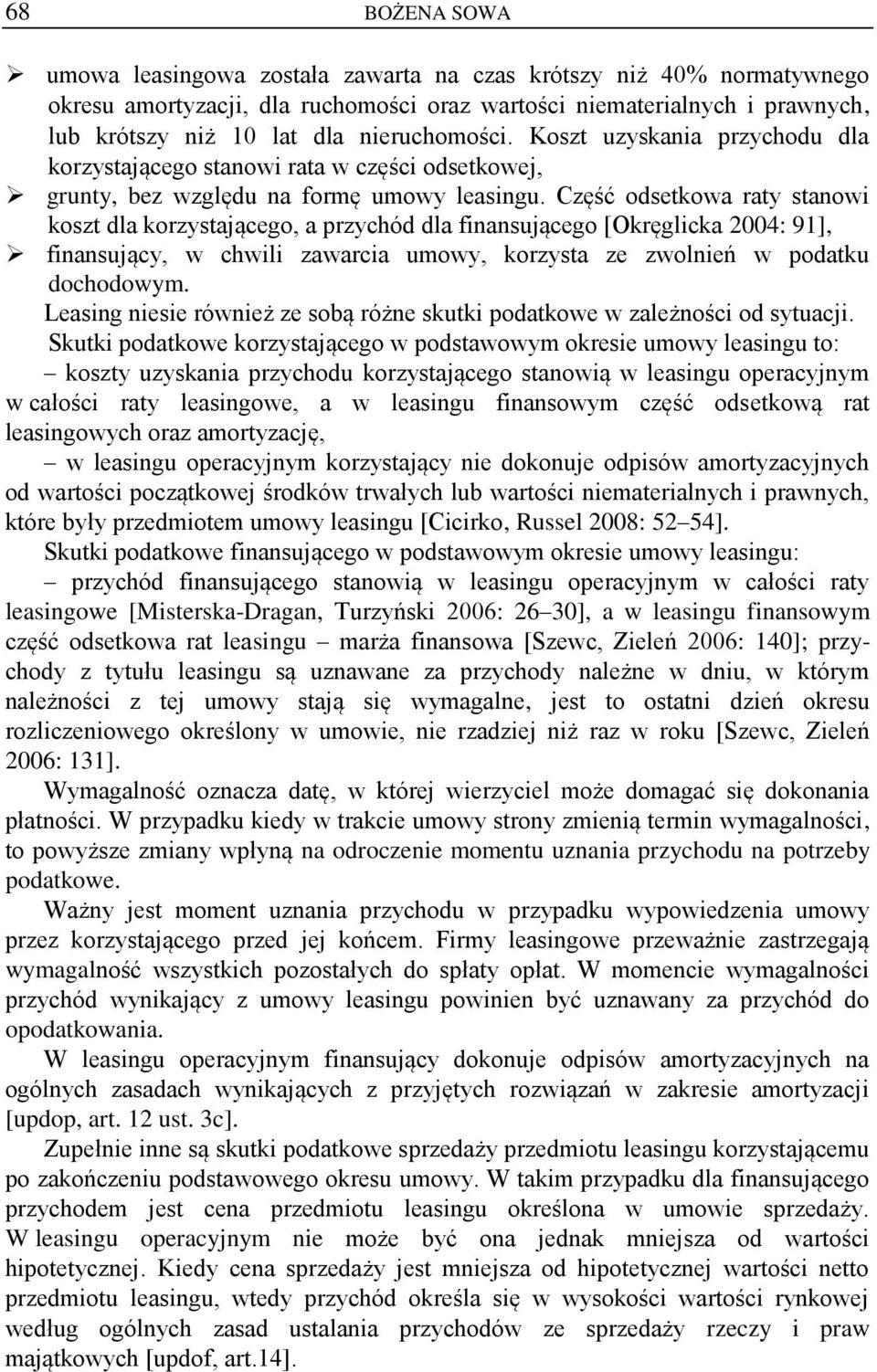 Część odsetkowa raty stanowi koszt dla korzystającego, a przychód dla finansującego [Okręglicka 2004: 91], finansujący, w chwili zawarcia umowy, korzysta ze zwolnień w podatku dochodowym.