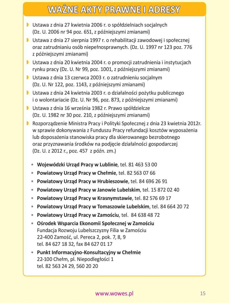 o promocji zatrudnienia i instytucjach rynku pracy (Dz. U. Nr 99, poz. 1001, z późniejszymi zmianami) Ustawa z dnia 13 czerwca 2003 r. o zatrudnieniu socjalnym (Dz. U. Nr 122, poz.