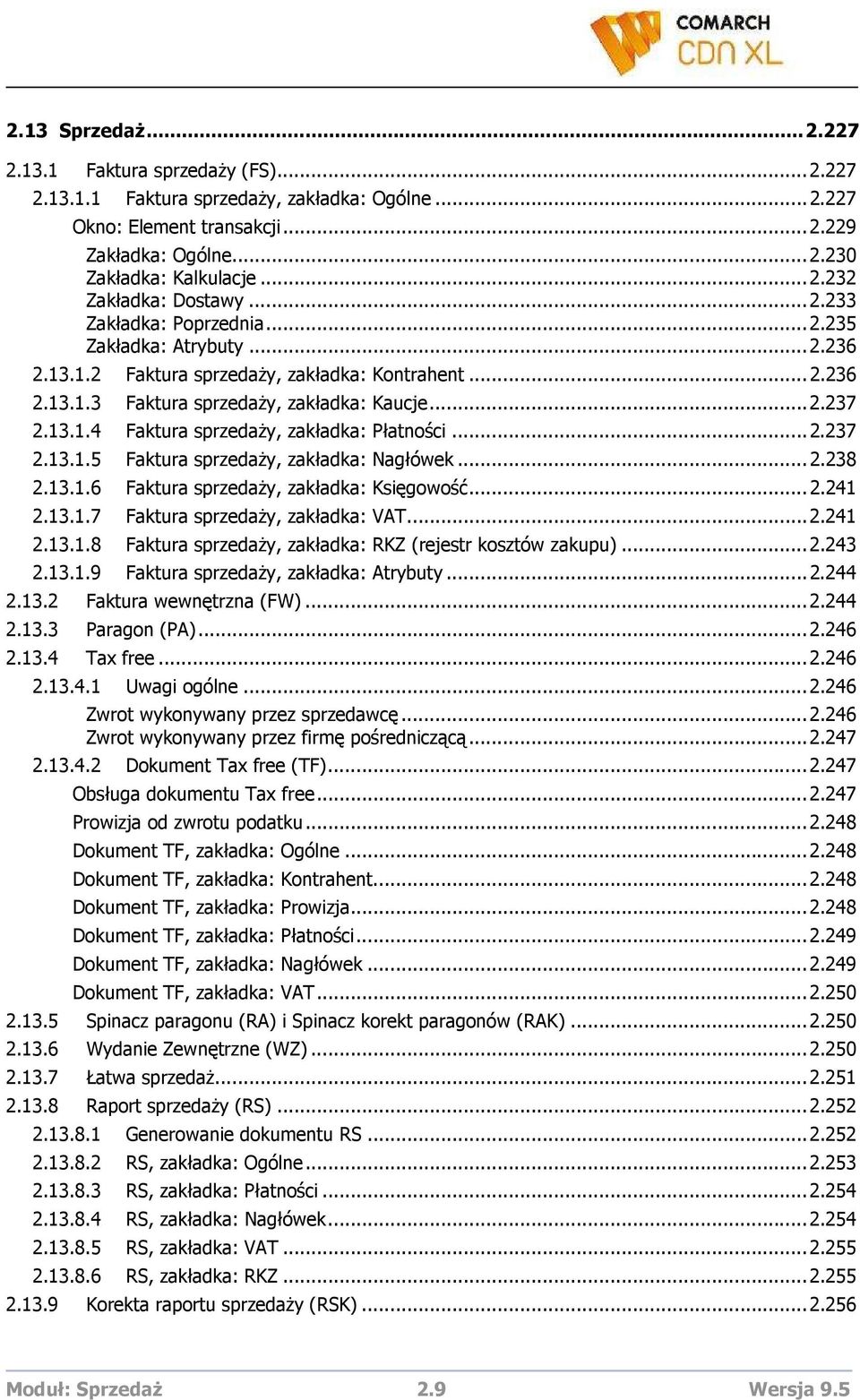 ..2.237 2.13.1.5 Faktura sprzedaŝy, zakładka: Nagłówek...2.238 2.13.1.6 Faktura sprzedaŝy, zakładka: Księgowość...2.241 2.13.1.7 Faktura sprzedaŝy, zakładka: VAT...2.241 2.13.1.8 Faktura sprzedaŝy, zakładka: RKZ (rejestr kosztów zakupu).