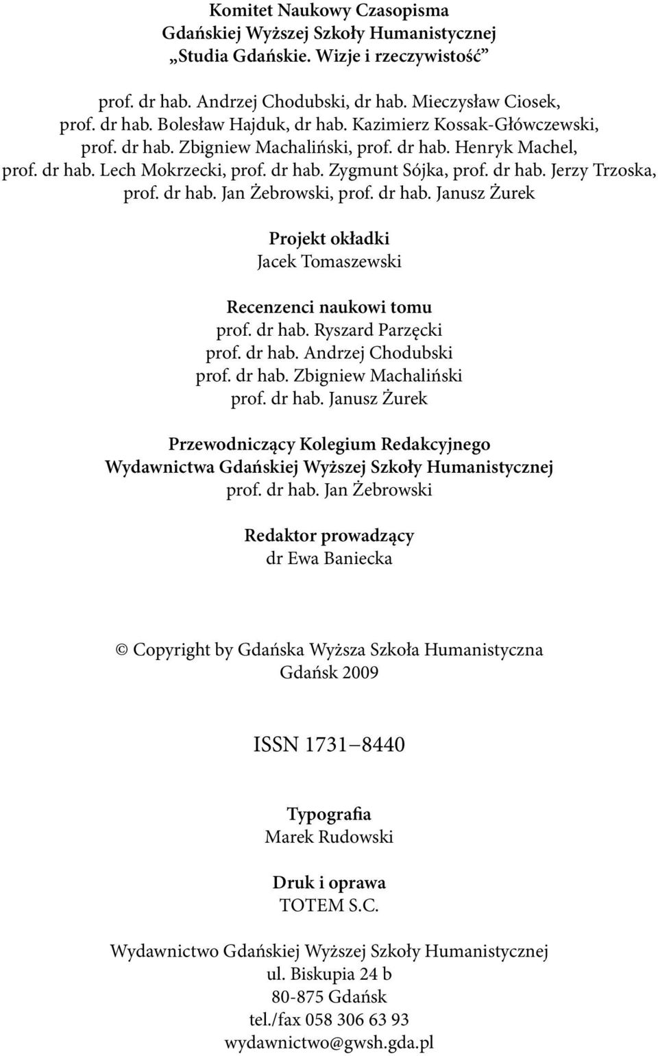 dr hab. Janusz Żurek Projekt okładki Jacek Tomaszewski Recenzenci naukowi tomu prof. dr hab. Ryszard Parzęcki prof. dr hab. Andrzej Chodubski prof. dr hab. Zbigniew Machaliński prof. dr hab. Janusz Żurek Przewodniczący Kolegium Redakcyjnego Wydawnictwa Gdańskiej Wyższej Szkoły Humanistycznej prof.