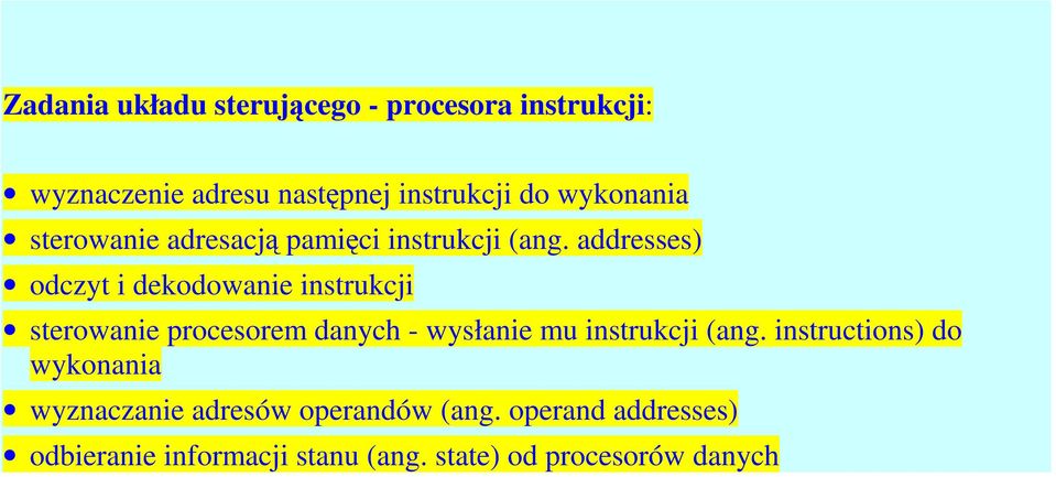 addresses) odczyt i dekodowanie instrukcji sterowanie procesorem danych - wysłanie mu instrukcji