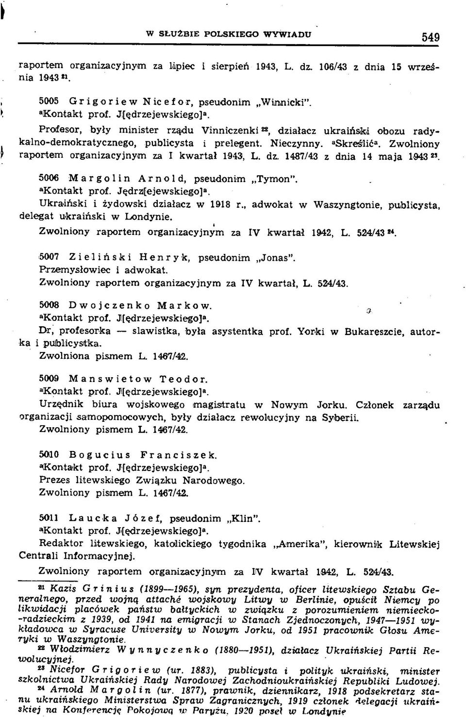 Zwolniony raportem organizacyjnym za I kwartał 1943, L. dz. 1487/43 z dnia 14 maja 1943». 5006 Margolin Arnold, pseudonim Tymon.. Kontakt prof. Jędrzejewskiego].