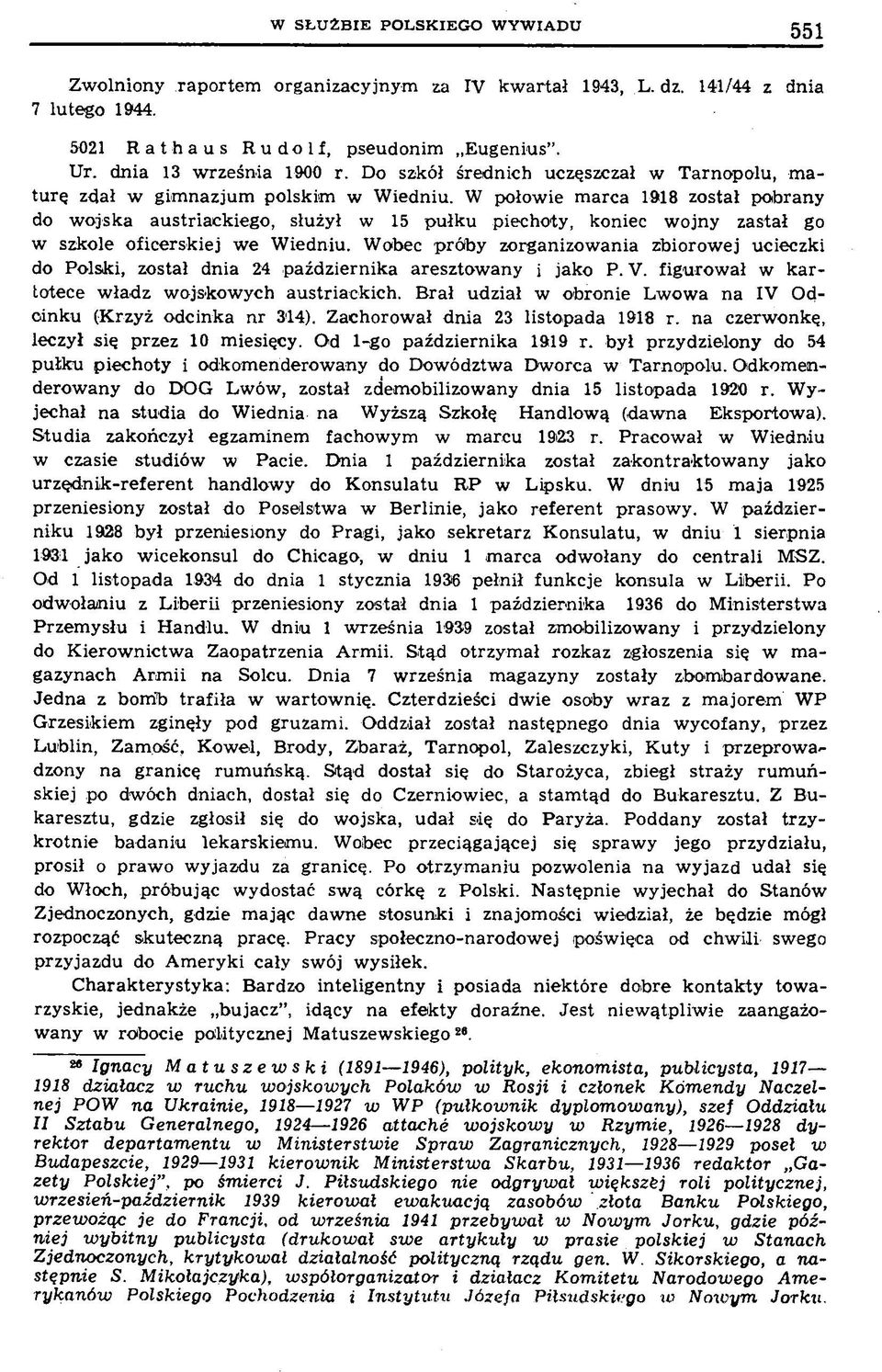 W połowie marca 1918 został poibrany do wojska austriackiego, służył w 15 pułku piechoty, koniec wojny zastał go w szkole oficerskiej we Wiedniu.