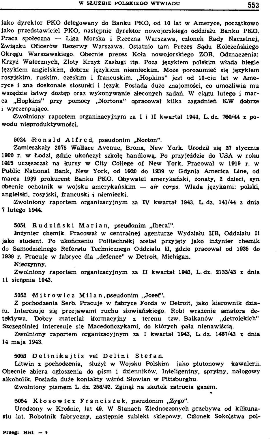 Obecnie prezes Koła nowojorskiego ZOR. Odznaczenia: Krzyż Walecznych, Złoty Krzyż Zasługi itp. Poza językiem polskim włada biegle językiem angielskim, dobrze językiem niemieckim.