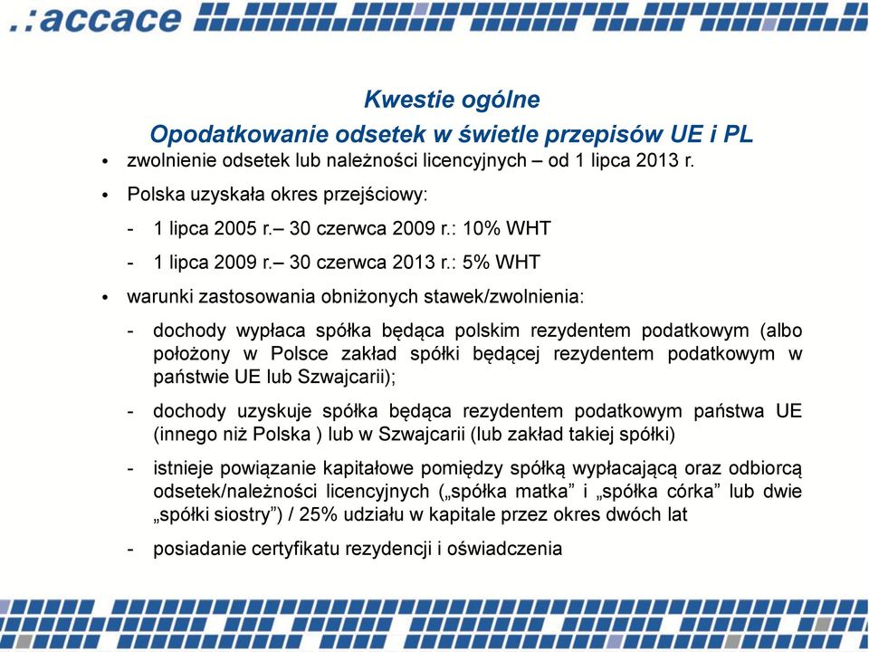 : 5% WHT warunki zastosowania obniżonych stawek/zwolnienia: - dochody wypłaca spółka będąca polskim rezydentem podatkowym (albo położony w Polsce zakład spółki będącej rezydentem podatkowym w