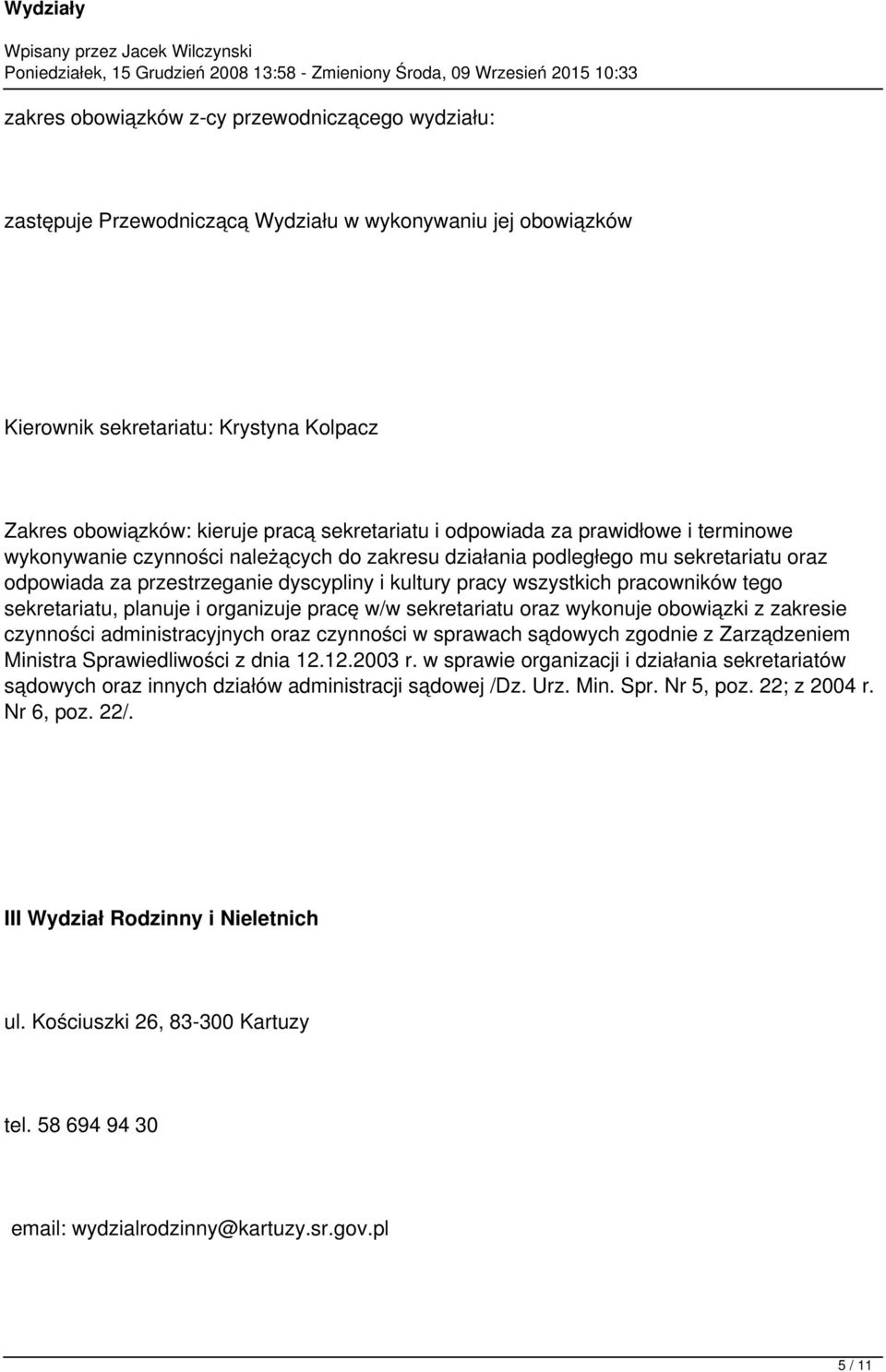 pracowników tego sekretariatu, planuje i organizuje pracę w/w sekretariatu oraz wykonuje obowiązki z zakresie czynności administracyjnych oraz czynności w sprawach sądowych zgodnie z Zarządzeniem