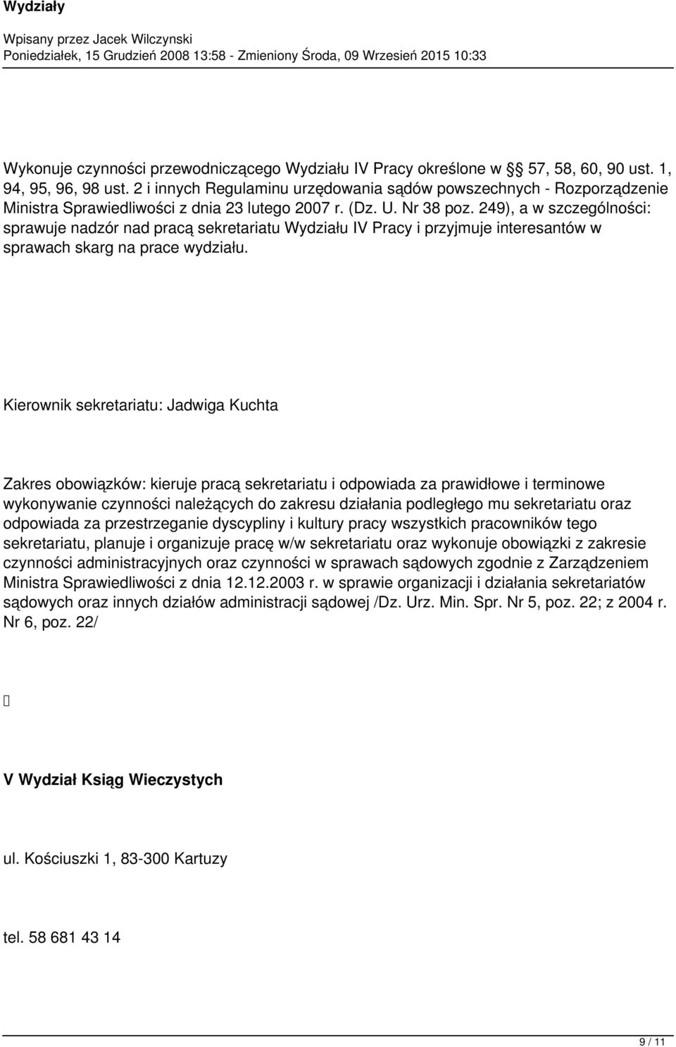 249), a w szczególności: sprawuje nadzór nad pracą sekretariatu Wydziału IV Pracy i przyjmuje interesantów w sprawach skarg na prace wydziału.