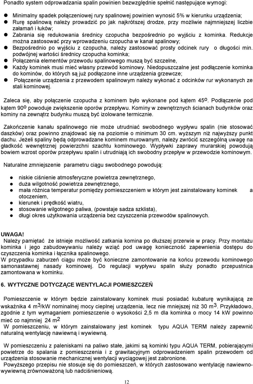 Redukcje można zastosować przy wprowadzeniu czopucha w kanał spalinowy; Bezpośrednio po wyjściu z czopucha, należy zastosować prosty odcinek rury o długości min.