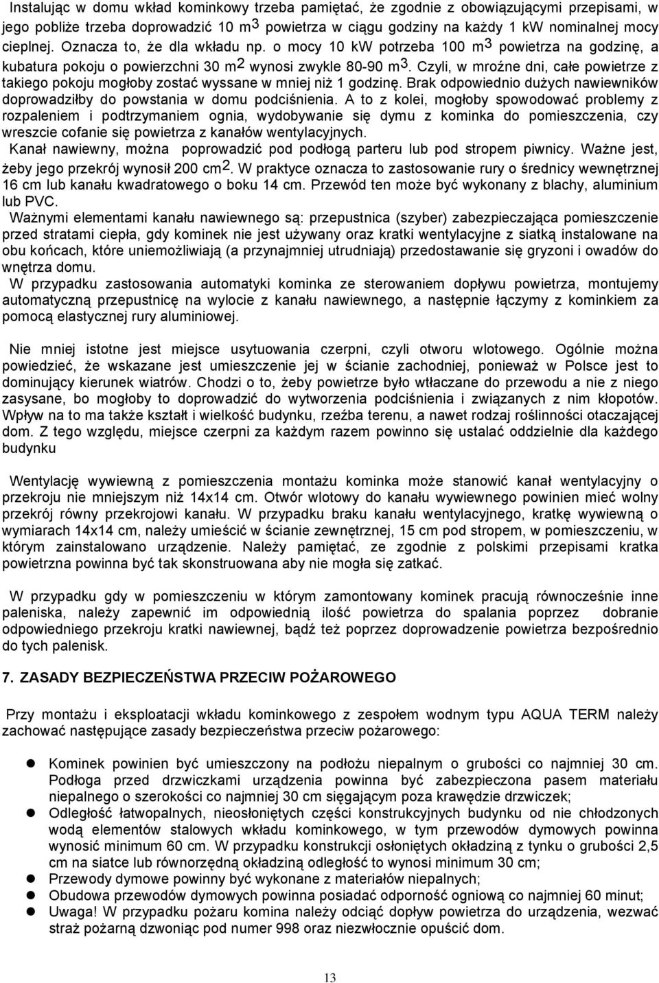 Czyli, w mroźne dni, całe powietrze z takiego pokoju mogłoby zostać wyssane w mniej niż 1 godzinę. Brak odpowiednio dużych nawiewników doprowadziłby do powstania w domu podciśnienia.