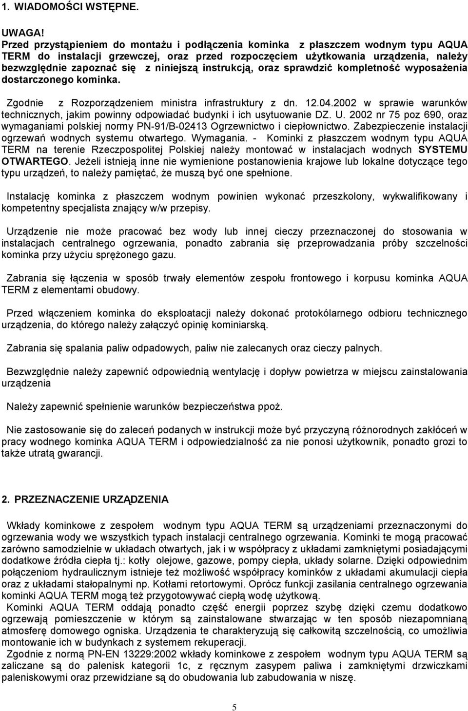 niniejszą instrukcją, oraz sprawdzić kompletność wyposażenia dostarczonego kominka. Zgodnie z Rozporządzeniem ministra infrastruktury z dn. 12.04.