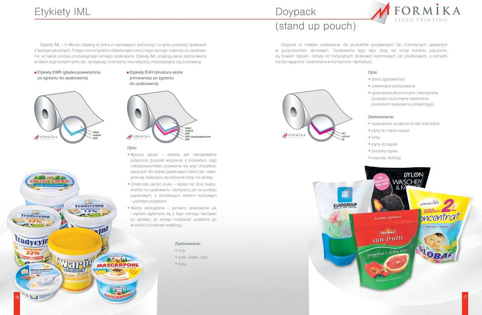 Etykiety IML znajdują swoje zastosowanie w takich segmentach rynku jak: spożywczy, chemiczny, kosmetyczny, motoryzacyjny czy budowlany.