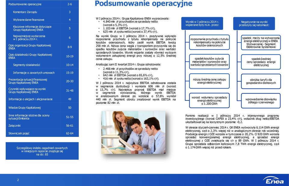 Kapitałowej ENEA Czynniki wpływające na wyniki Grupy Kapitałowej ENEA 20-30 31-48 Informacje o akcjach i akcjonariacie 49 Władze Grupy Kapitałowej 50 W I półroczu 2014 r.