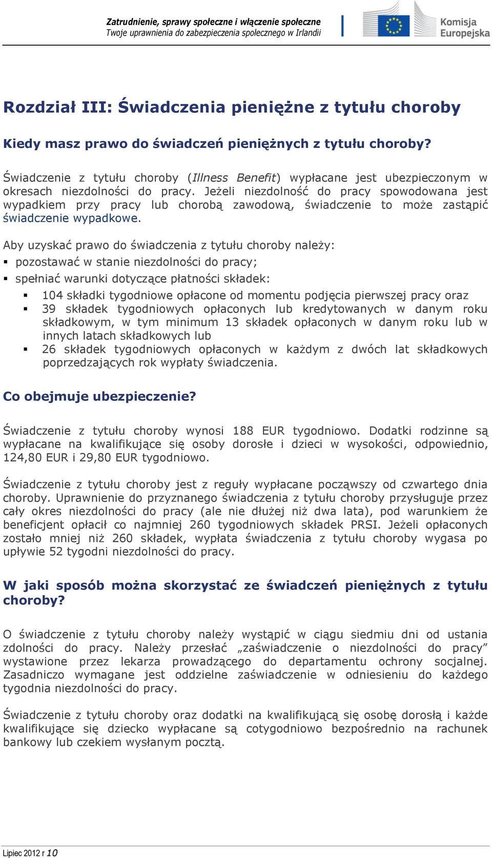 Jeżeli niezdolność do pracy spowodowana jest wypadkiem przy pracy lub chorobą zawodową, świadczenie to może zastąpić świadczenie wypadkowe.