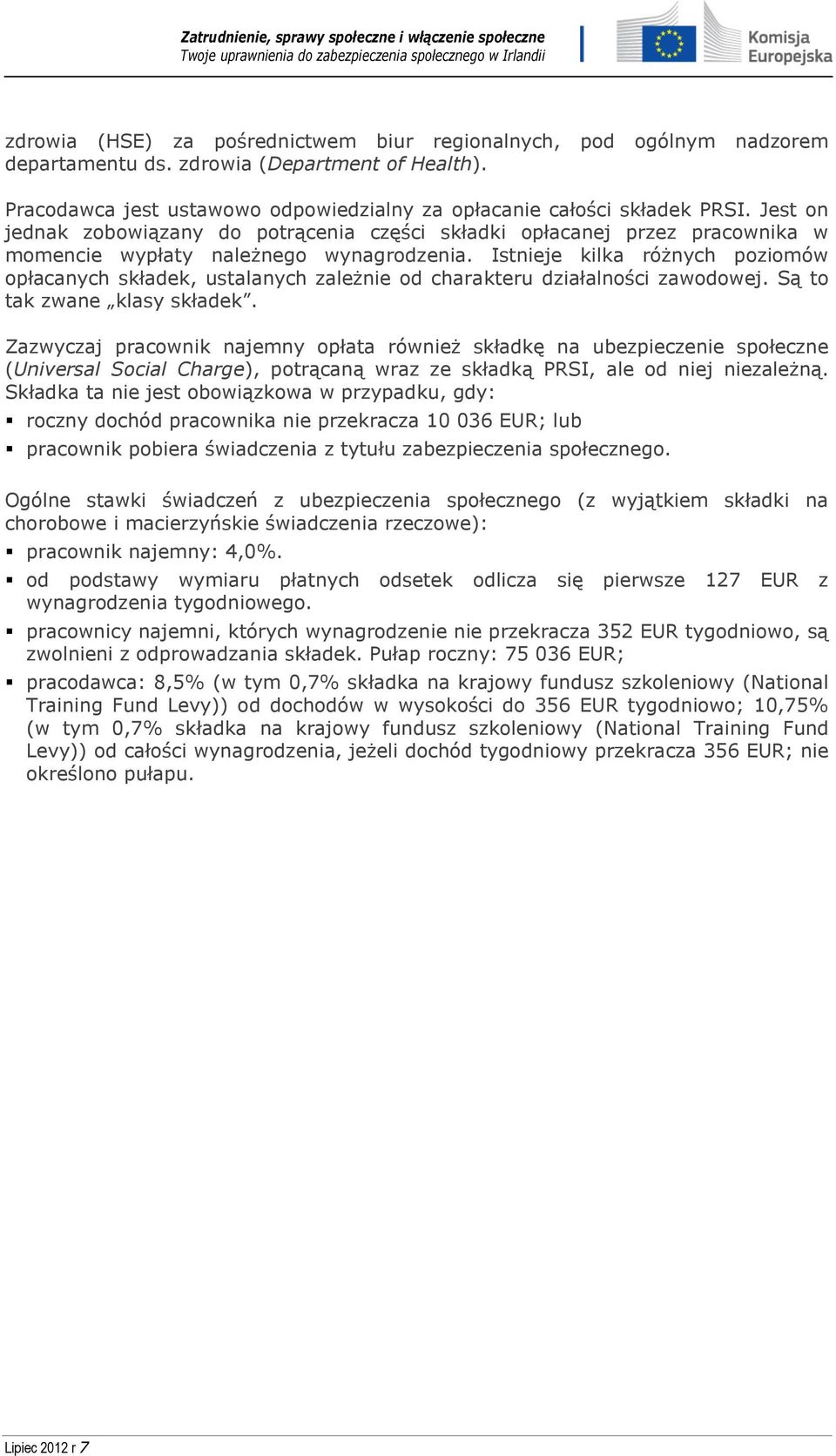 Istnieje kilka różnych poziomów opłacanych składek, ustalanych zależnie od charakteru działalności zawodowej. Są to tak zwane klasy składek.