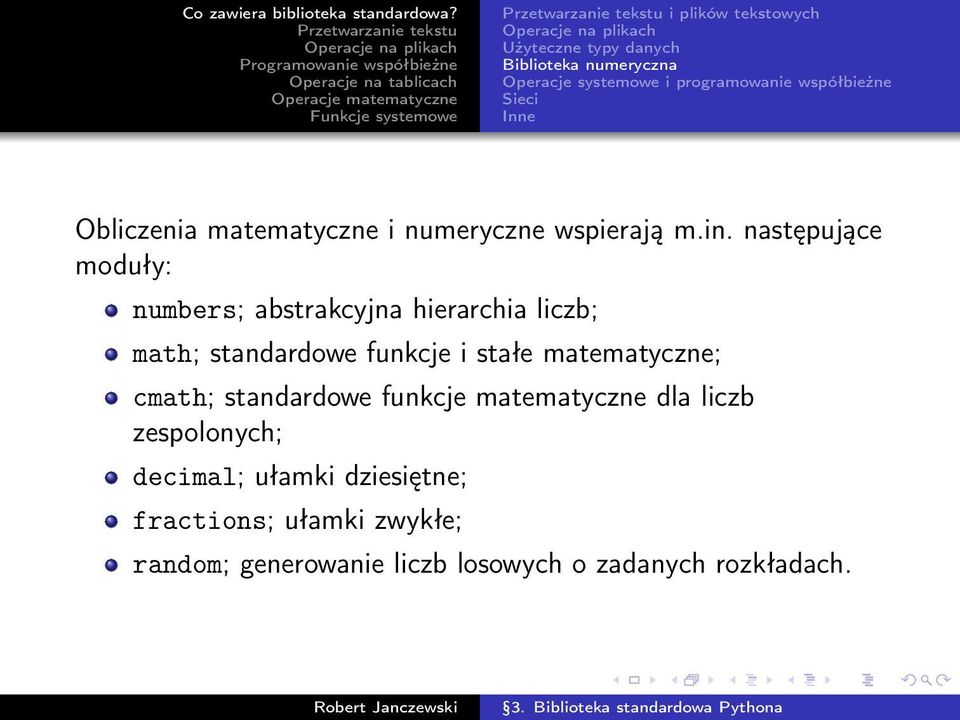 następujące moduły: numbers; abstrakcyjna hierarchia liczb; math; standardowe funkcje i stałe matematyczne; cmath;