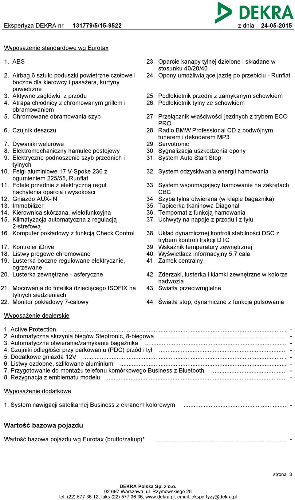 Elektryczne podnoszenie szyb przednich i tylnych 10. Felgi aluminiowe 17 V-Spoke 236 z ogumieniem 225/55, Runflat 11. Fotele przednie z elektryczną regul. nachylenia oparcia i wysokości 12.