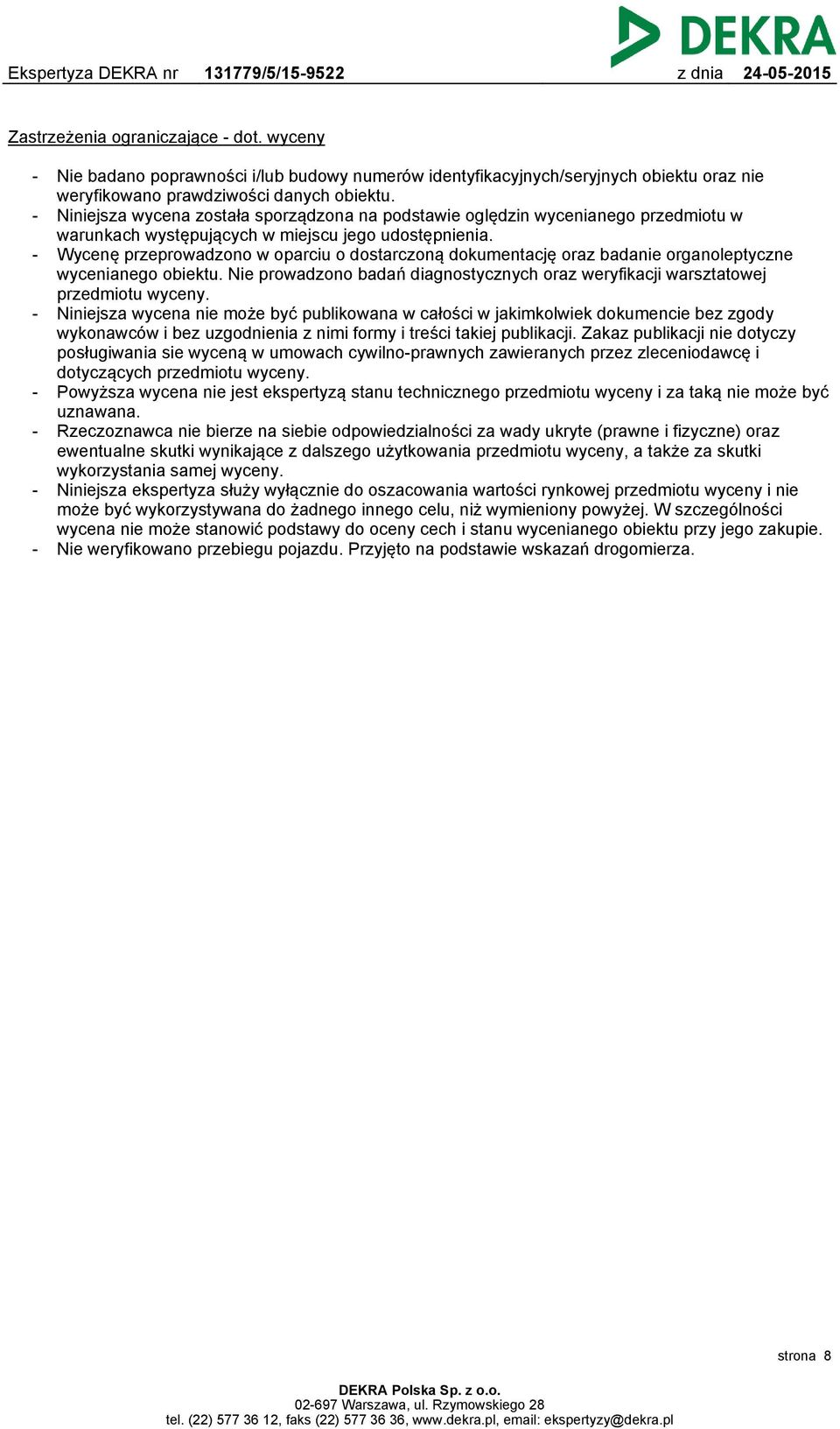 Wycenę przeprowadzono w oparciu o dostarczoną dokumentację oraz badanie organoleptyczne wycenianego obiektu. Nie prowadzono badań diagnostycznych oraz weryfikacji warsztatowej przedmiotu wyceny.