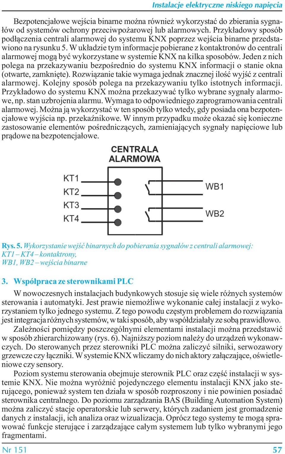 W układzie tym informacje pobierane z kontaktronów do centrali alarmowej mogą być wykorzystane w systemie KNX na kilka sposobów.