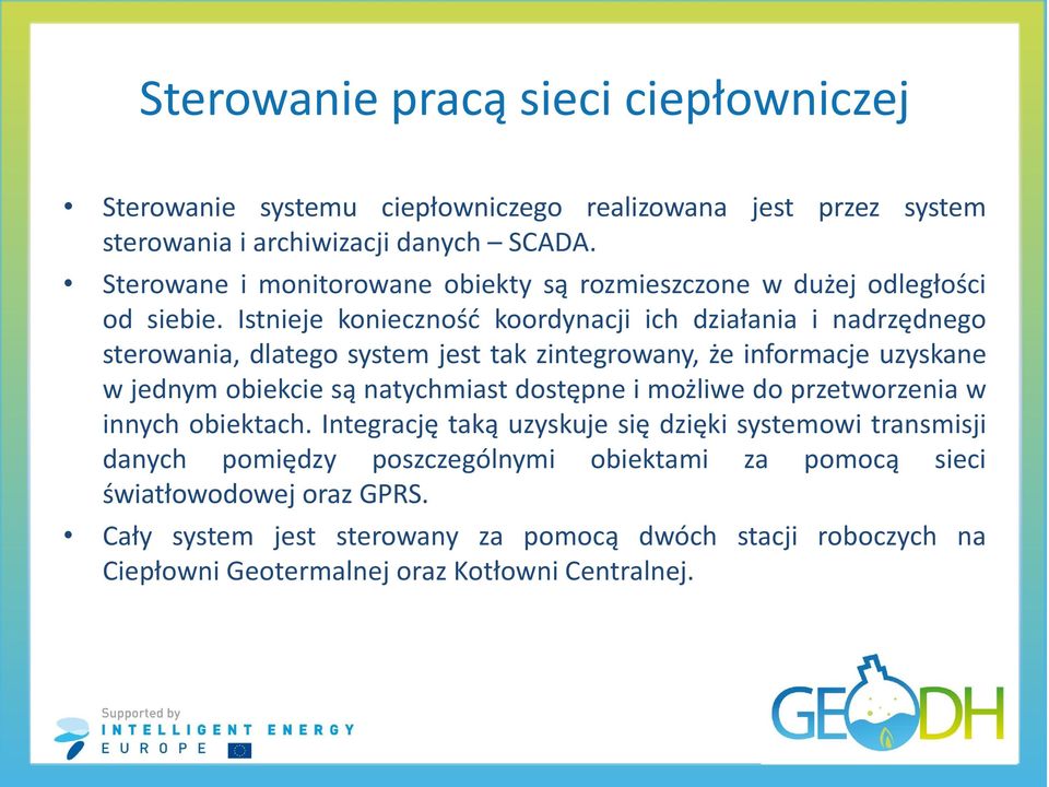 Istnieje konieczność koordynacji ich działania i nadrzędnego sterowania, dlatego system jest tak zintegrowany, że informacje uzyskane w jednym obiekcie są natychmiast