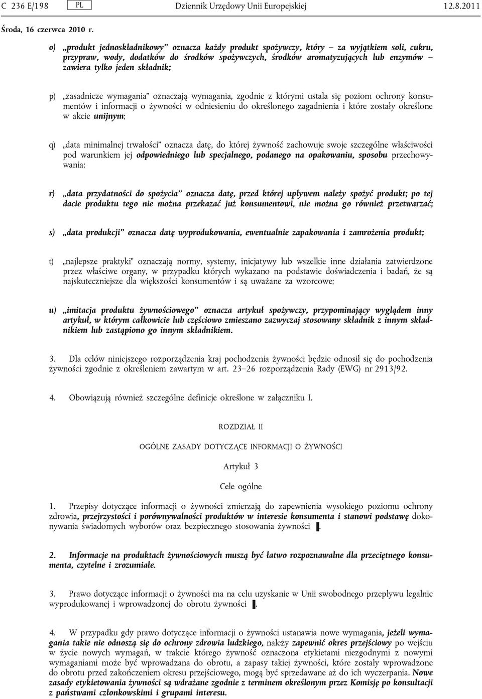 2011 o) produkt jednoskładnikowy oznacza każdy produkt spożywczy, który za wyjątkiem soli, cukru, przypraw, wody, dodatków do środków spożywczych, środków aromatyzujących lub enzymów zawiera tylko