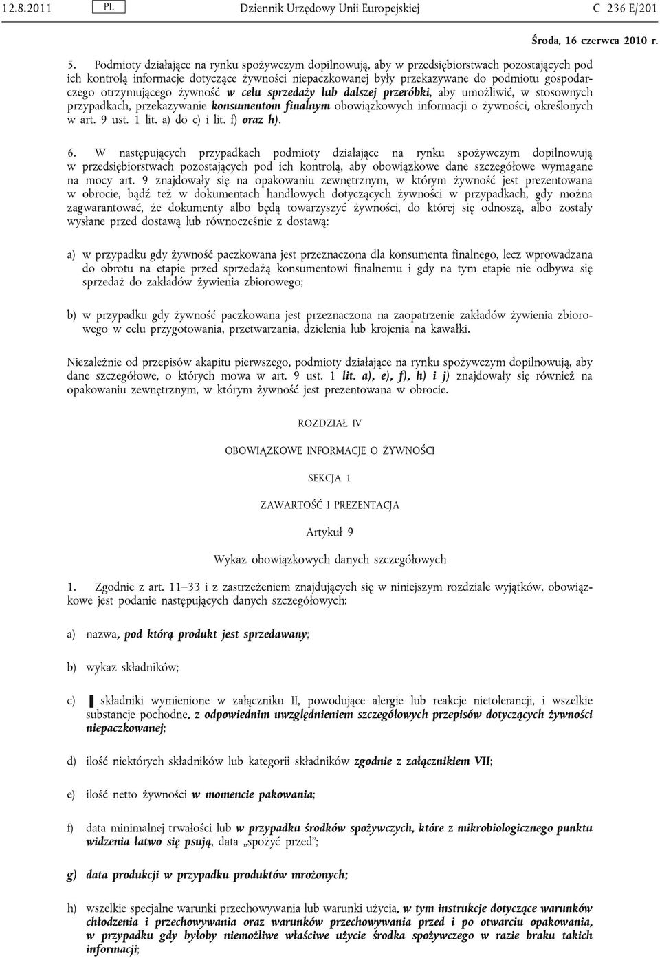 otrzymującego żywność w celu sprzedaży lub dalszej przeróbki, aby umożliwić, w stosownych przypadkach, przekazywanie konsumentom finalnym obowiązkowych informacji o żywności, określonych w art. 9 ust.