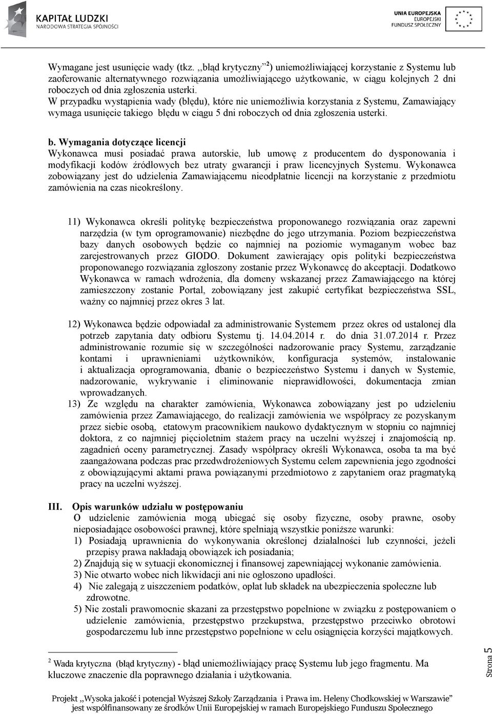 W przypadku wystąpienia wady (błędu), które nie uniemożliwia korzystania z Systemu, Zamawiający wymaga usunięcie takiego bł