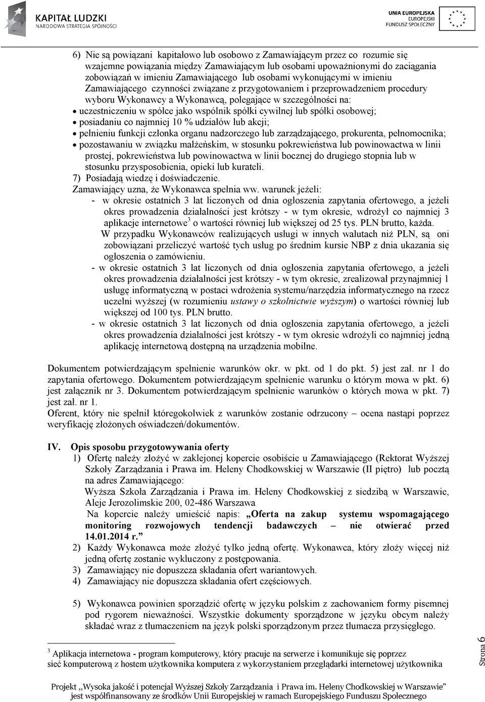 wspólnik spółki cywilnej lub spółki osobowej; posiadaniu co najmniej 10 % udziałów lub akcji; pełnieniu funkcji członka organu nadzorczego lub zarządzającego, prokurenta, pełnomocnika; pozostawaniu w