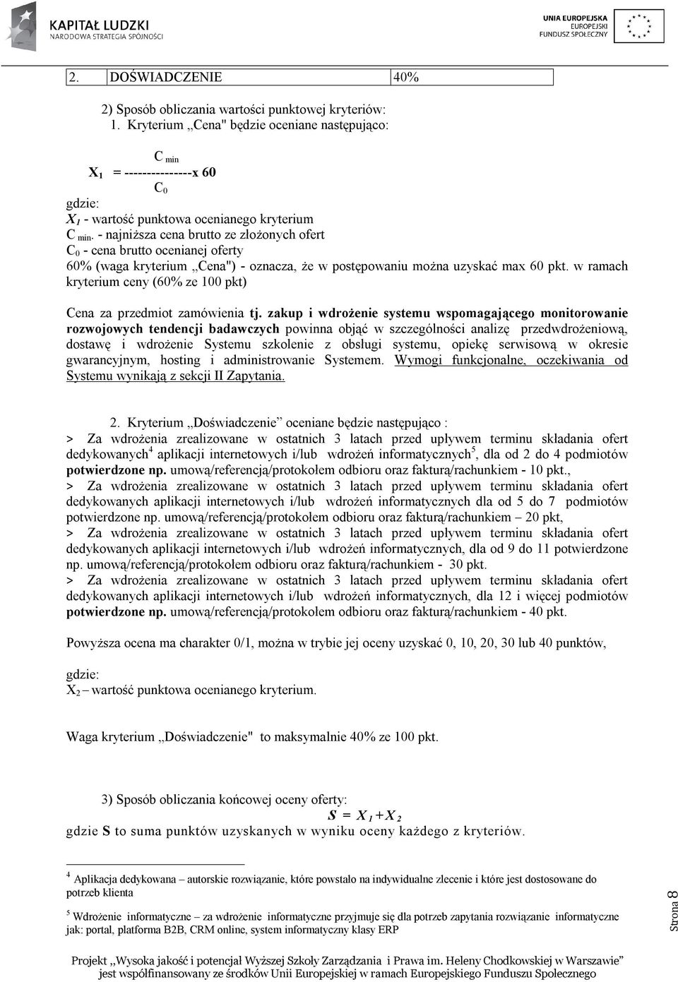 - najniższa cena brutto ze złożonych ofert C 0 - cena brutto ocenianej oferty 60% (waga kryterium Cena") - oznacza, że w postępowaniu można uzyskać max 60 pkt.