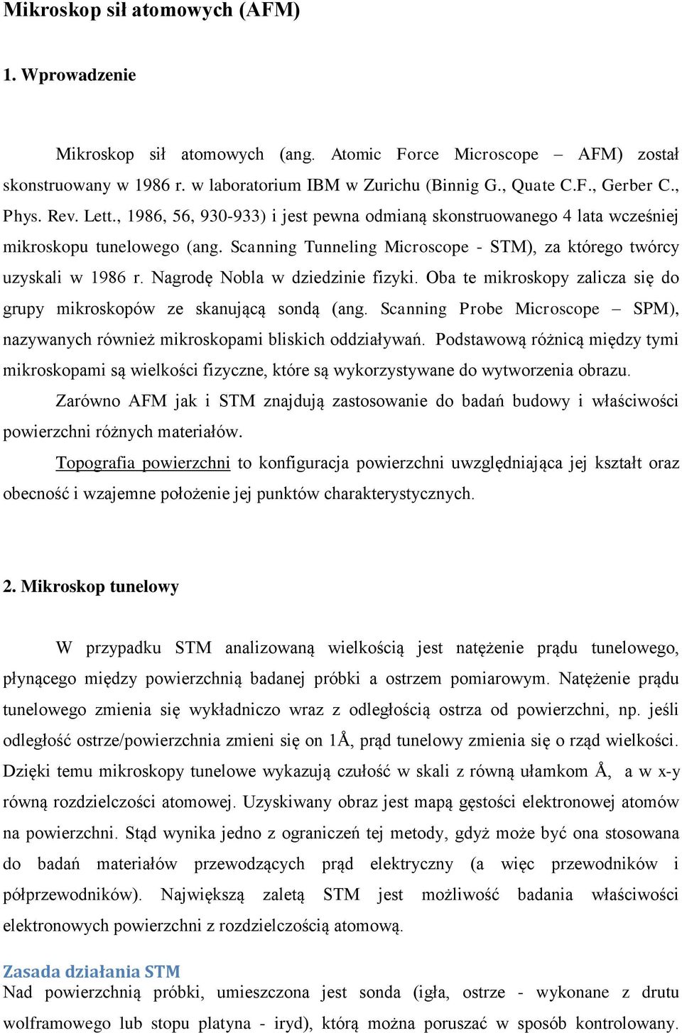 Nagrodę Nobla w dziedzinie fizyki. Oba te mikroskopy zalicza się do grupy mikroskopów ze skanującą sondą (ang. Scanning Probe Microscope SPM), nazywanych również mikroskopami bliskich oddziaływań.